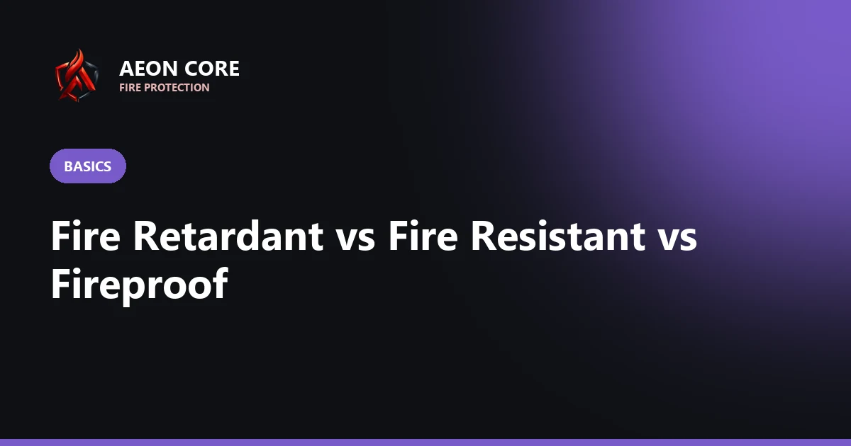 Fire Retardant vs Fire Resistant vs Fireproof: What's the Difference?